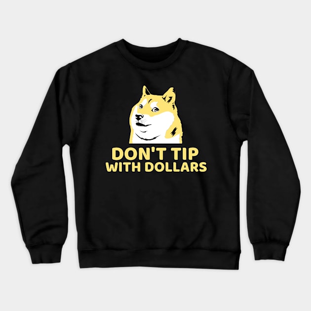 Don't Tip with Dollars Doge - Crypto Currency Bitcoin DogeCoin Ethereum Ripple Crewneck Sweatshirt by AbsurdStore